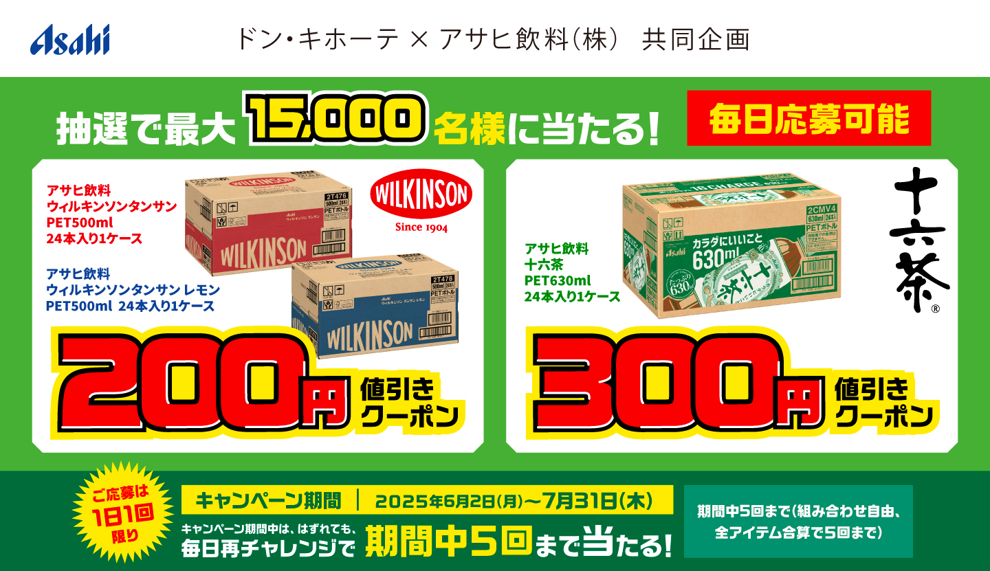 抽選で最大15,000名様に当たる！アサヒ飲料ウィルキンソンタンサンケース(PET24本)200円値引きクーポン！アサヒ飲料十六茶ケース(PET24本)300円値引きクーポン！はずれても、毎日再チャレンジで期間中5回まで当たる！